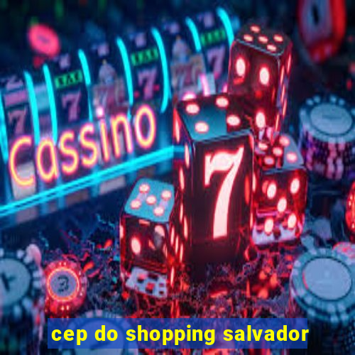 cep do shopping salvador